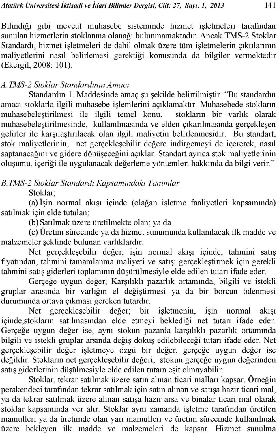 Ancak TMS-2 Stoklar Standardı, hizmet işletmeleri de dahil olmak üzere tüm işletmelerin çıktılarının maliyetlerini nasıl belirlemesi gerektiği konusunda da bilgiler vermektedir (Ekergil, 2008: 101).