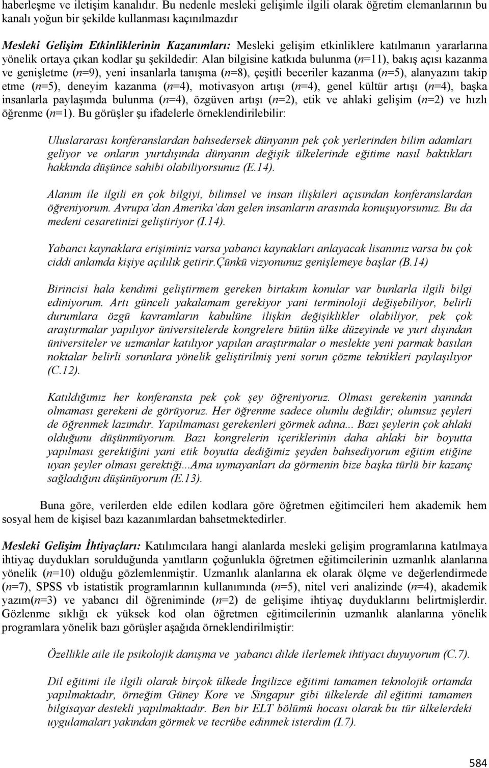 katılmanın yararlarına yönelik ortaya çıkan kodlar şu şekildedir: Alan bilgisine katkıda bulunma (n=11), bakış açısı kazanma ve genişletme (n=9), yeni insanlarla tanışma (n=8), çeşitli beceriler