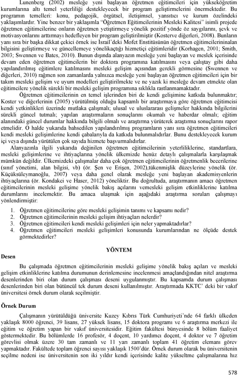 Yine benzer bir yaklaşımla Öğretmen Eğitimcilerinin Mesleki Kalitesi isimli projede öğretmen eğitimcilerine onların öğretmen yetiştirmeye yönelik pozitif yönde öz saygılarını, şevk ve