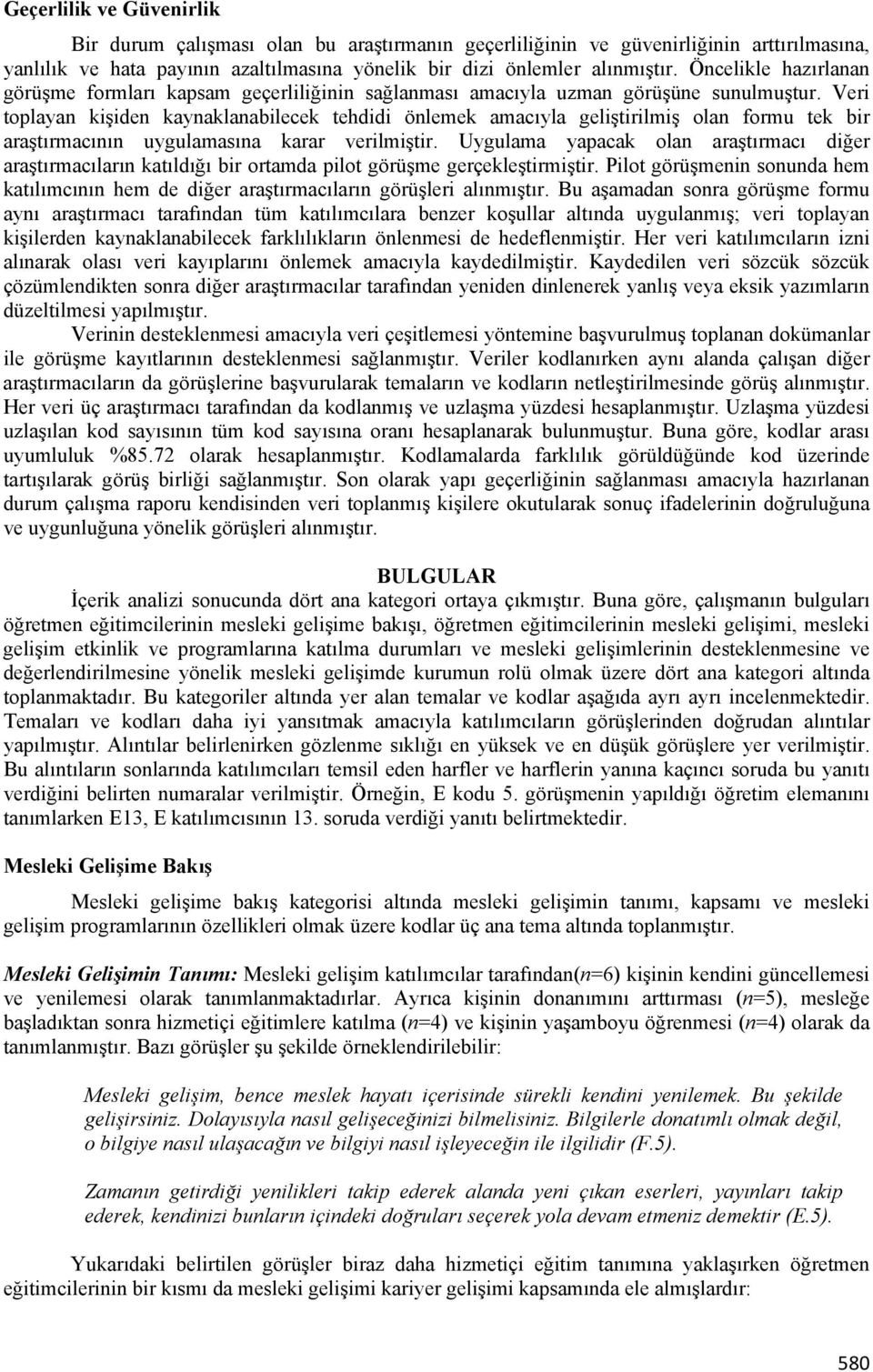 Veri toplayan kişiden kaynaklanabilecek tehdidi önlemek amacıyla geliştirilmiş olan formu tek bir araştırmacının uygulamasına karar verilmiştir.