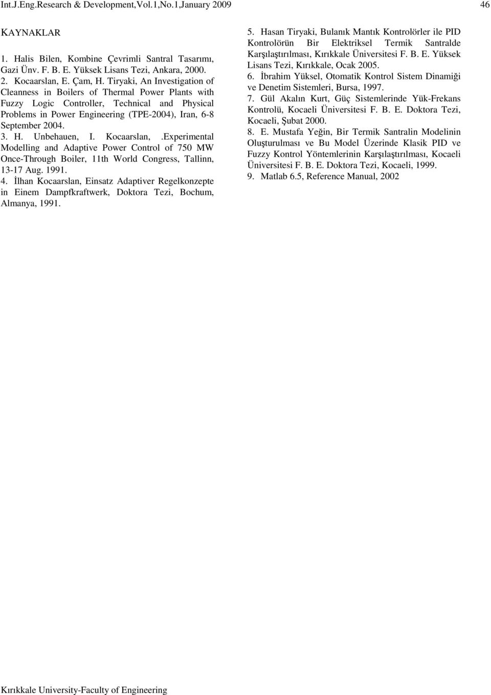 Unbehauen, I. Kocaarslan,.Experimental Modelling and Adaptive Power Control of 750 MW Once-Through Boiler, 11th World Congress, Tallinn, 13-17 Aug. 1991. 4.