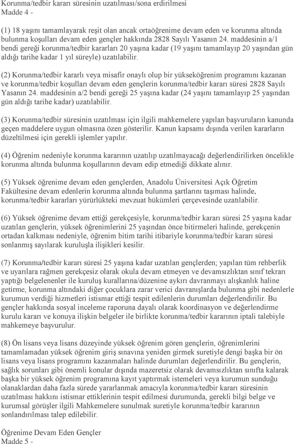 (2) Korunma/tedbir kararlı veya misafir onaylı olup bir yükseköğrenim programını kazanan ve korunma/tedbir koşulları devam eden gençlerin korunma/tedbir kararı süresi 2828 Sayılı Yasanın 24.