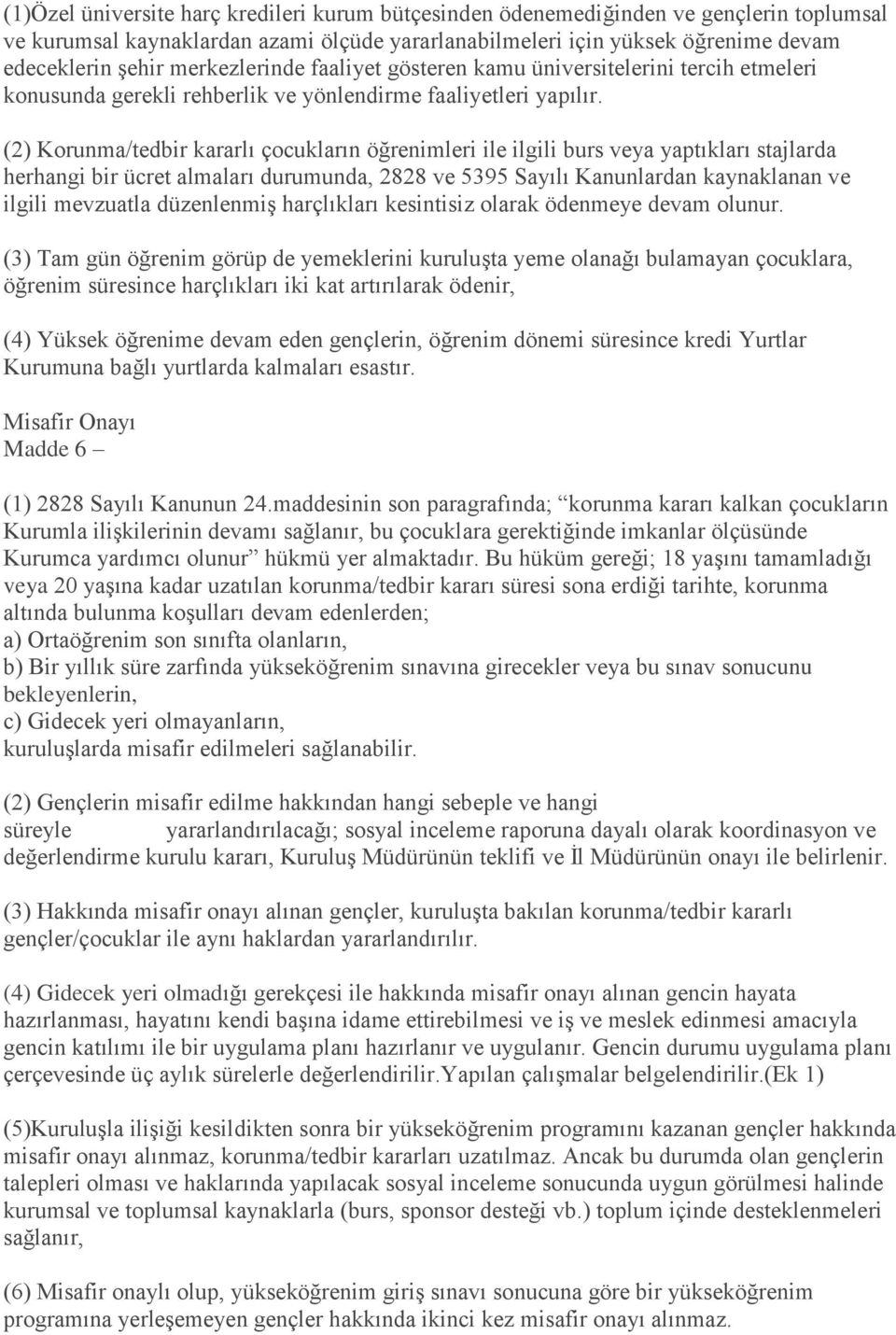 (2) Korunma/tedbir kararlı çocukların öğrenimleri ile ilgili burs veya yaptıkları stajlarda herhangi bir ücret almaları durumunda, 2828 ve 5395 Sayılı Kanunlardan kaynaklanan ve ilgili mevzuatla