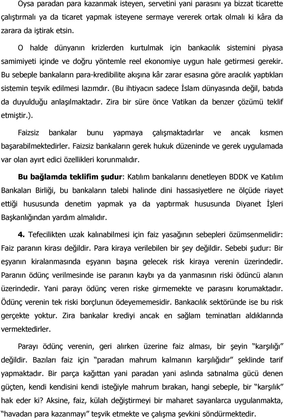 Bu sebeple bankaların para-kredibilite akışına kâr zarar esasına göre aracılık yaptıkları sistemin teşvik edilmesi lazımdır.