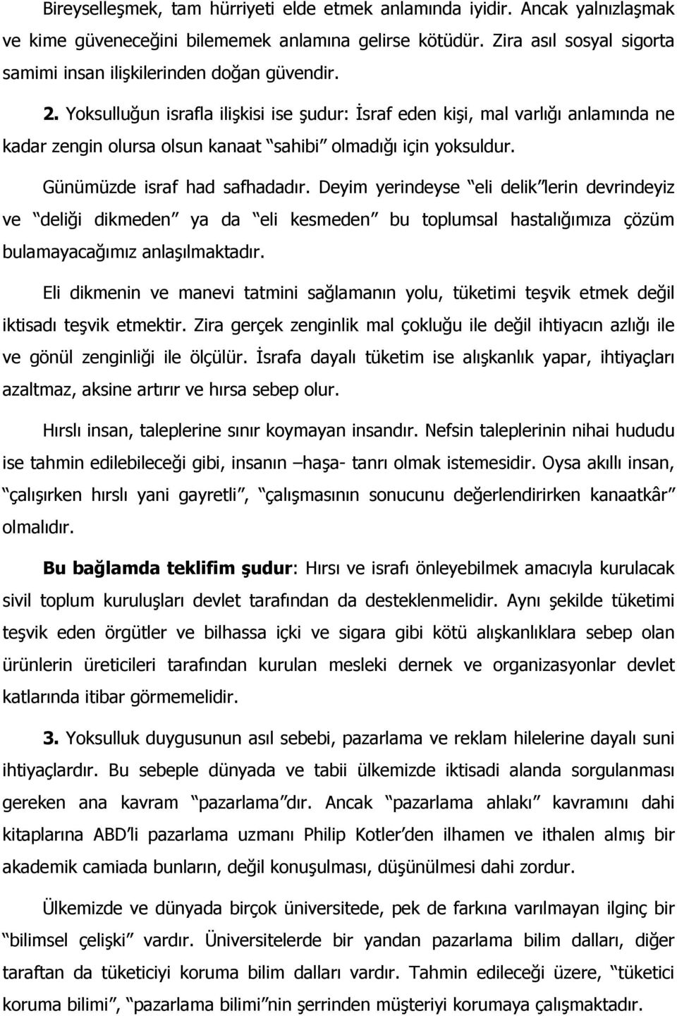 Yoksulluğun israfla ilişkisi ise şudur: İsraf eden kişi, mal varlığı anlamında ne kadar zengin olursa olsun kanaat sahibi olmadığı için yoksuldur. Günümüzde israf had safhadadır.