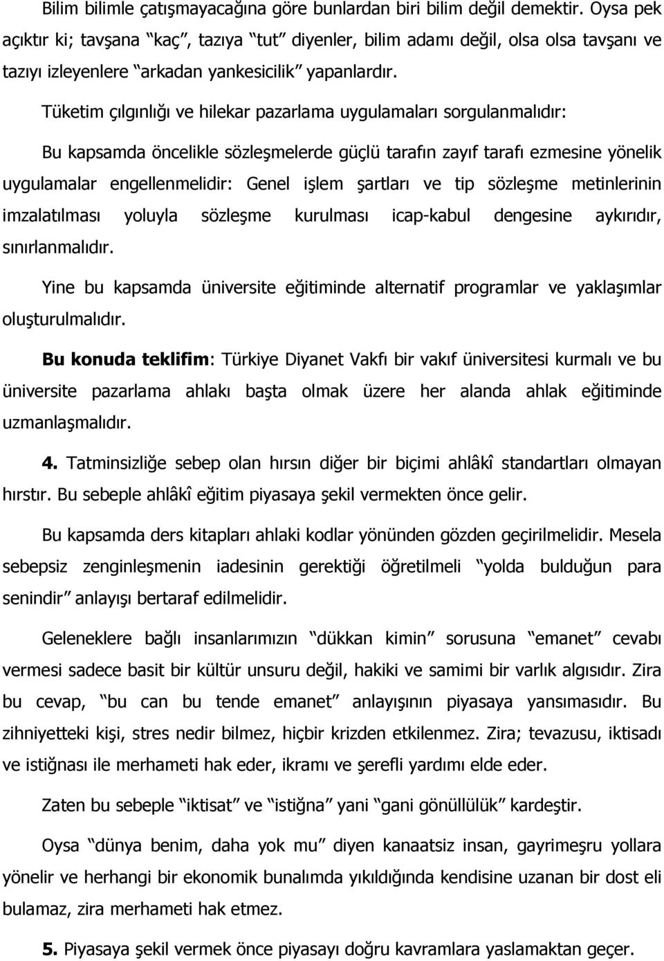 Tüketim çılgınlığı ve hilekar pazarlama uygulamaları sorgulanmalıdır: Bu kapsamda öncelikle sözleşmelerde güçlü tarafın zayıf tarafı ezmesine yönelik uygulamalar engellenmelidir: Genel işlem şartları