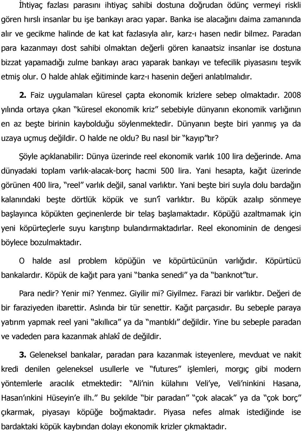 Paradan para kazanmayı dost sahibi olmaktan değerli gören kanaatsiz insanlar ise dostuna bizzat yapamadığı zulme bankayı aracı yaparak bankayı ve tefecilik piyasasını teşvik etmiş olur.