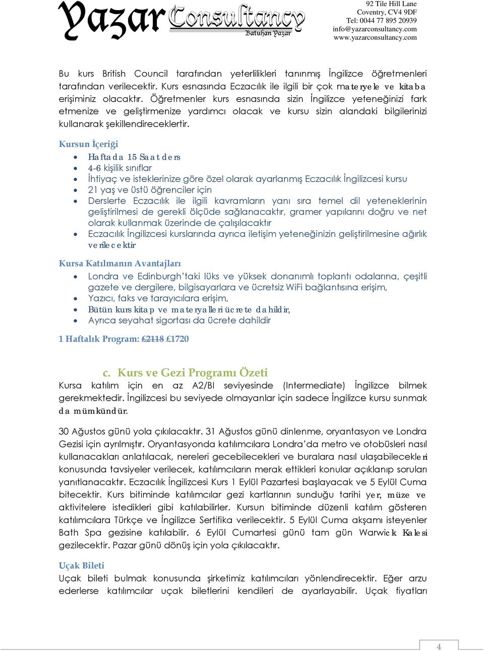 Kursun İçeriği Haftada 15 Saat ders 4-6 kişilik sınıflar İhtiyaç ve isteklerinize göre özel olarak ayarlanmış Eczacılık İngilizcesi kursu 21 yaş ve üstü öğrenciler için Derslerte Eczacılık ile ilgili