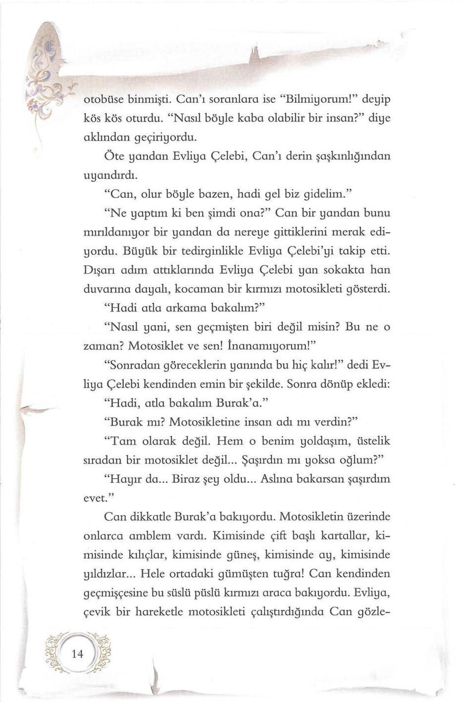 :je gittiklerini merak edi!:jordu. Bü!:Jük bir tedirginlikle Evli!:]a Çelebi'!:]i takip etti. Dışarı adım attıklarında Evli!:]a Çelebi!Jan sokakta han duvarına da!