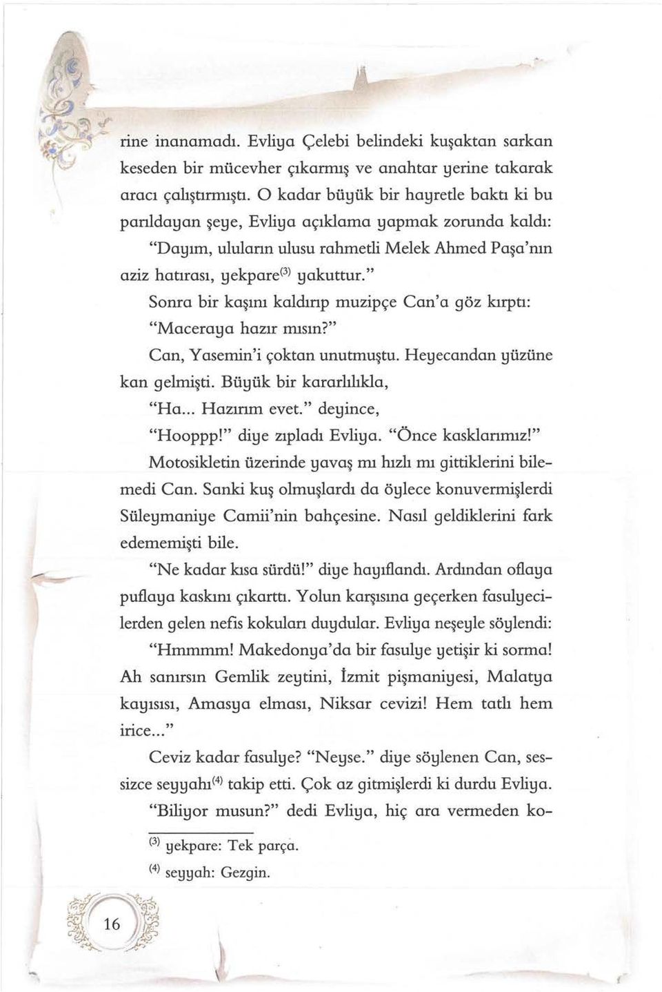 JO hazır mısın?" Can, Y asemin'i çoktan unutmuştu. Hetjecandan!JÜZÜne kan gelmişti. Bütjük bir kararlılıkla, "Ha... Hazının evet." de!jince, "Hooppp!" ditje zıpladı Evlitja. "Önce kasklanmız!