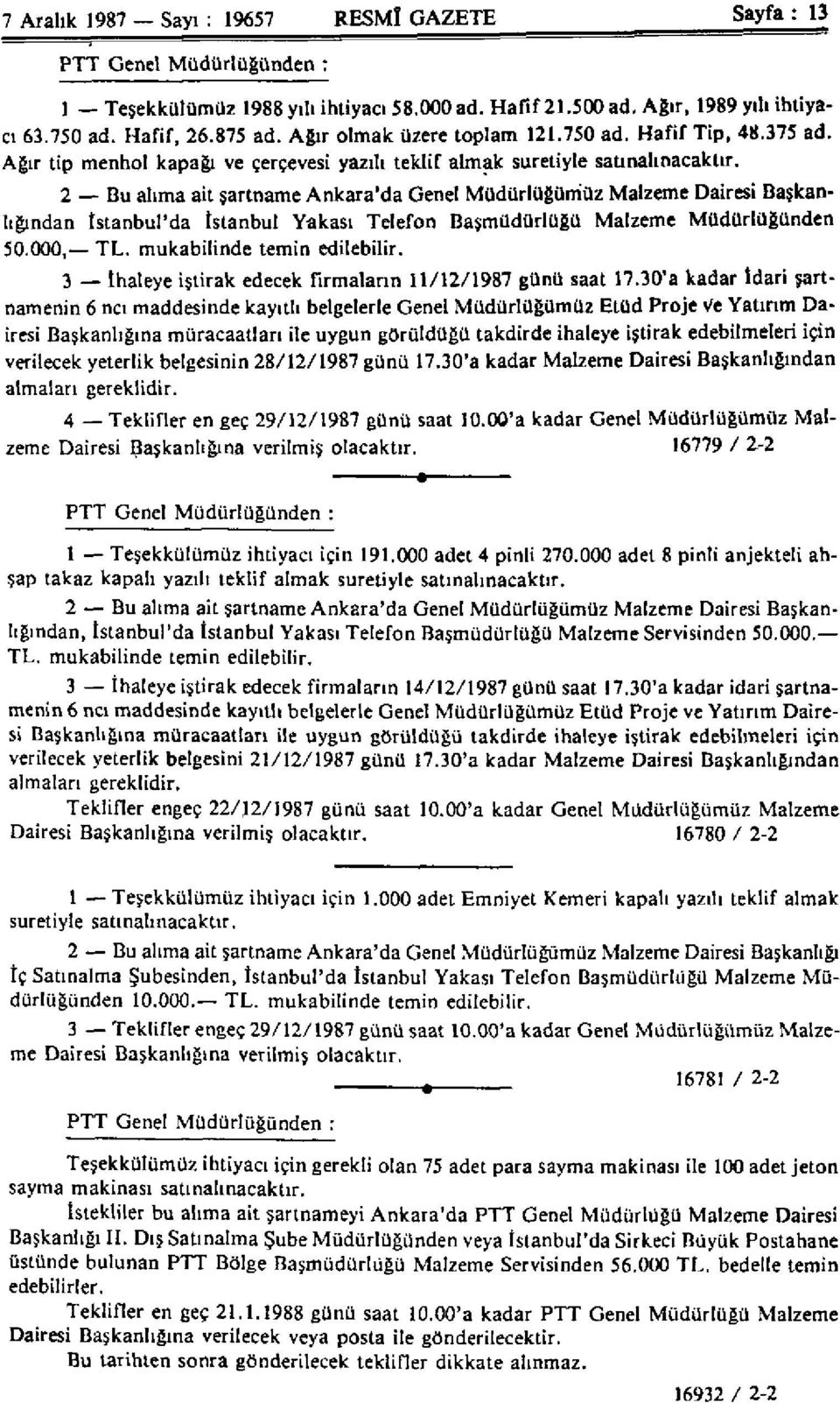 2 Bu alıma ait şartname Ankara'da Genel Müdürlüğümüz Malzeme Dairesi Başkanlığından istanbul'da İstanbul Yakası Telefon Başmüdürlüğü Malzeme Müdürlüğünden 50.000, TL. mukabilinde temin edilebilir.