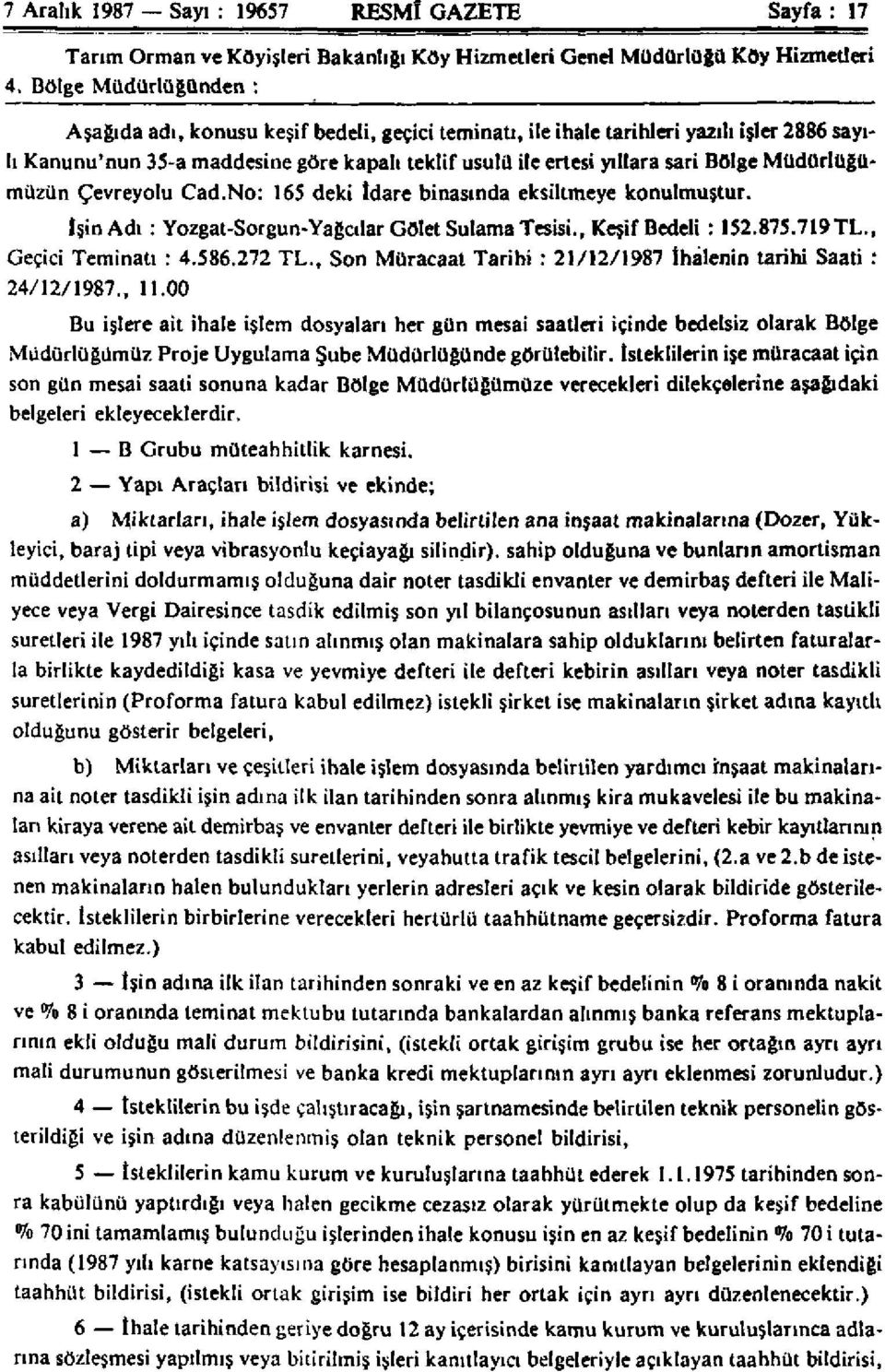 sari Bölge Müdürlüğümüzün Çevreyolu Cad.No: 165 deki idare binasında eksiltmeye konulmuştur. işin Adı: Yozgat-Sorgun-Yağcılar Gölet Sulama Tesisi., Keşif Bedeli: 152.875.719 TL., Geçici Teminatı : 4.