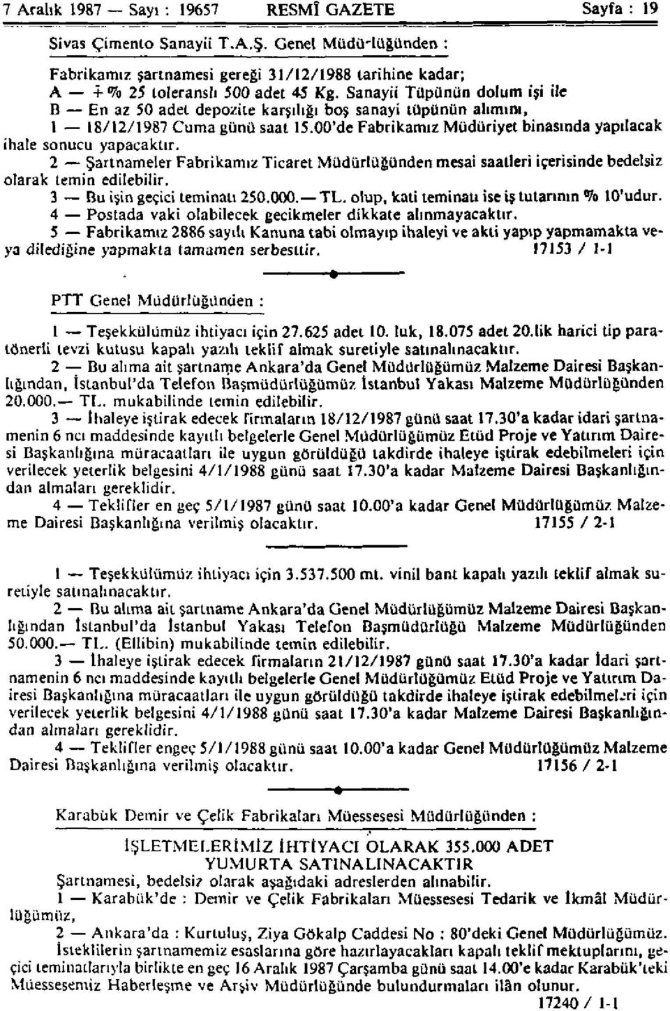 2 Şartnameler Fabrikamız Ticaret Müdürlüğünden mesai saatleri içerisinde bedelsiz olarak temin edilebilir. 3 Bu işin geçici teminatı 250.000. TL. olup, kati teminatı ise iş tutarının % 10'udur.