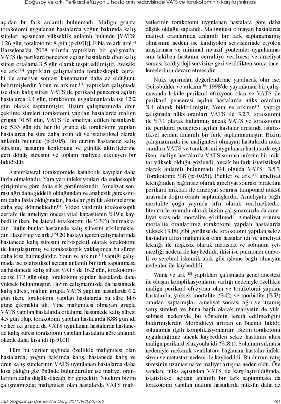 nın [12] Barselona da 2008 yılında yaptıkları bir çalışmada, VATS ile perikard penceresi açılan hastalarda dren kalış süresi ortalama 3.5 gün olarak tespit edilmiştir. Iwasaki ve ark.