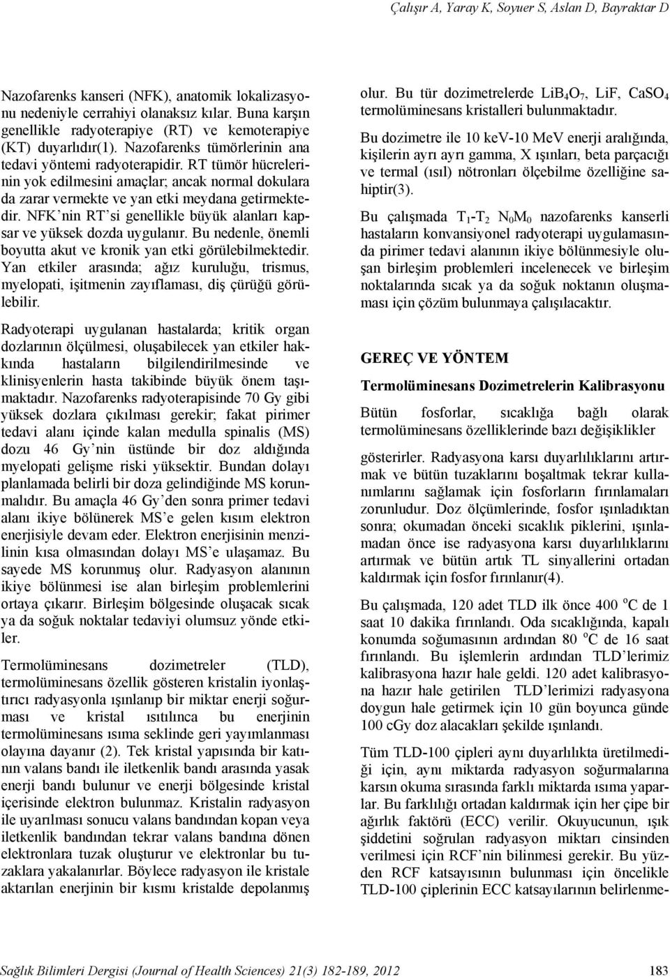 RT tümör hücrelerinin yok edilmesini amaçlar; ancak normal dokulara da zarar vermekte ve yan etki meydana getirmektedir. NFK nin RT si genellikle büyük alanları kapsar ve yüksek dozda uygulanır.