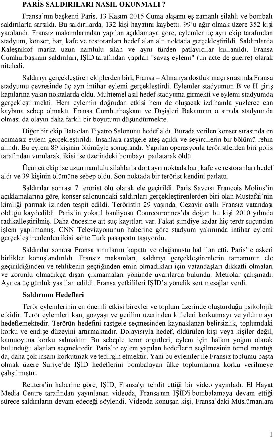 Fransız makamlarından yapılan açıklamaya göre, eylemler üç ayrı ekip tarafından stadyum, konser, bar, kafe ve restoranları hedef alan altı noktada gerçekleştirildi.