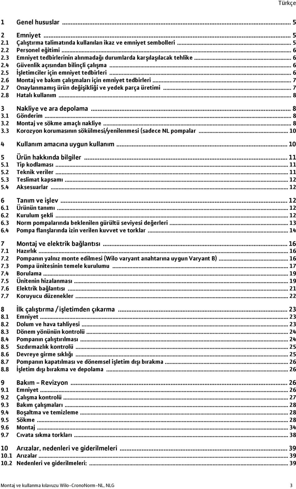 .. 7 2.7 Onaylanmamış ürün değişikliği ve yedek parça üretimi... 7 2.8 Hatalı kullanım... 8 3 Nakliye ve ara depolama... 8 3.1 Gönderim... 8 3.2 Montaj ve sökme amaçlı nakliye... 8 3.3 Korozyon korumasının sökülmesi/yenilenmesi (sadece NL pompalar.