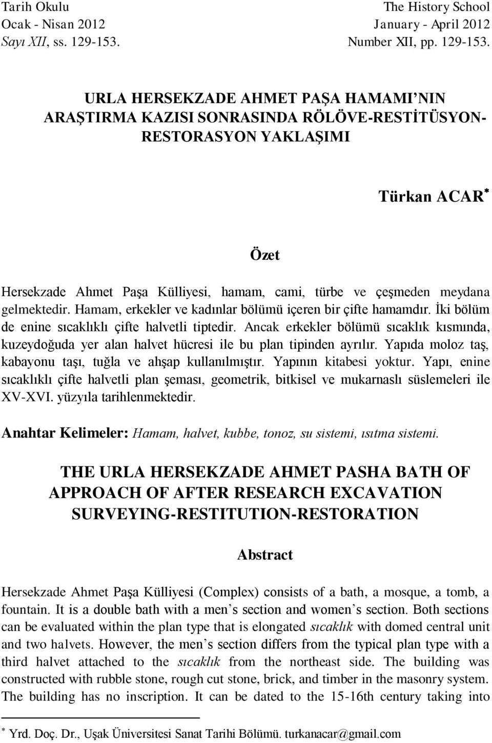 URLA HERSEKZADE AHMET PAŞA HAMAMI NIN ARAŞTIRMA KAZISI SONRASINDA RÖLÖVE-RESTİTÜSYON- RESTORASYON YAKLAŞIMI Türkan ACAR Özet Hersekzade Ahmet Paşa Külliyesi, hamam, cami, türbe ve çeşmeden meydana