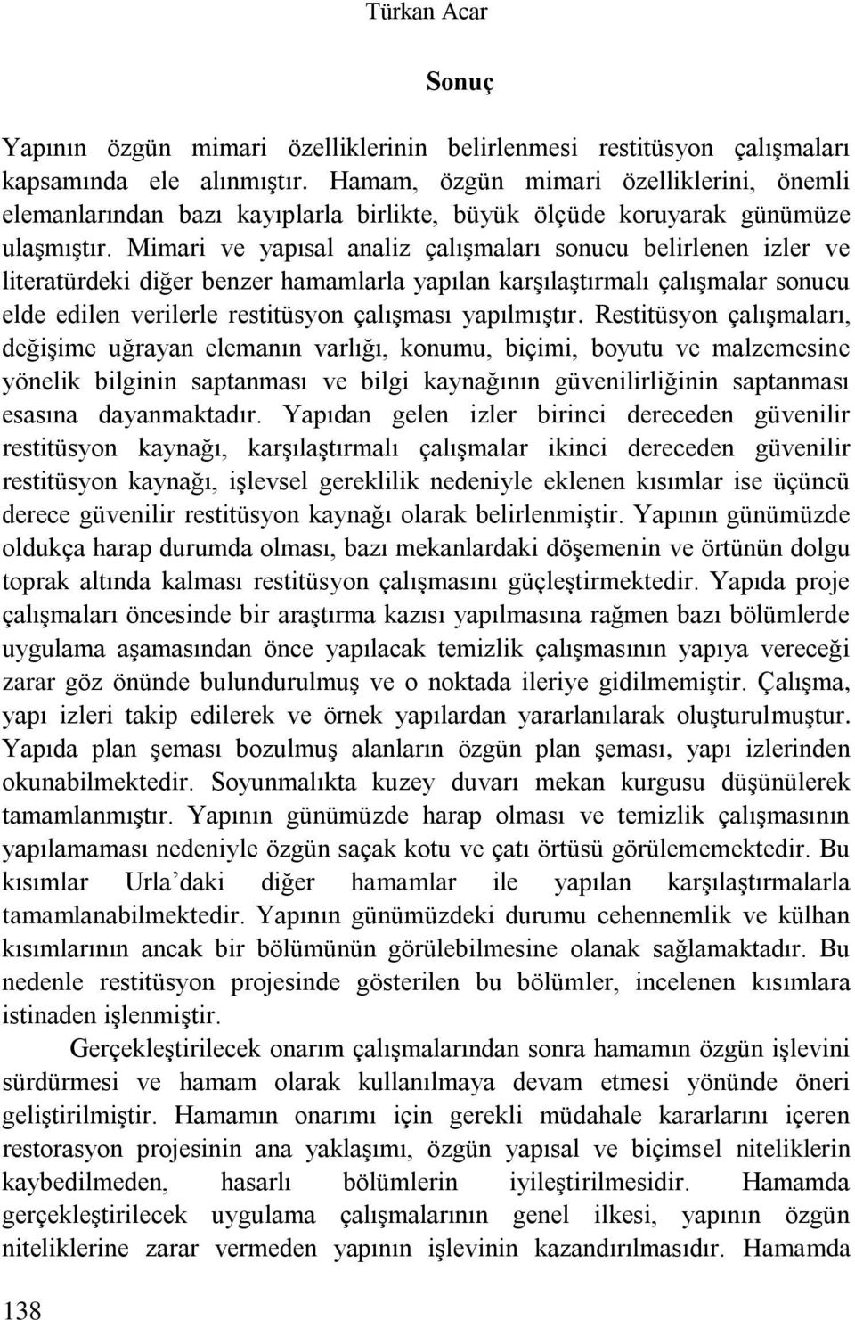 Mimari ve yapısal analiz çalışmaları sonucu belirlenen izler ve literatürdeki diğer benzer hamamlarla yapılan karşılaştırmalı çalışmalar sonucu elde edilen verilerle restitüsyon çalışması yapılmıştır.