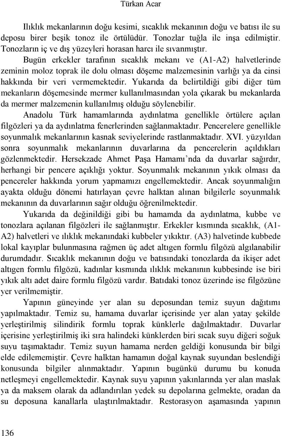 Bugün erkekler tarafının sıcaklık mekanı ve (A1-A2) halvetlerinde zeminin moloz toprak ile dolu olması döşeme malzemesinin varlığı ya da cinsi hakkında bir veri vermemektedir.