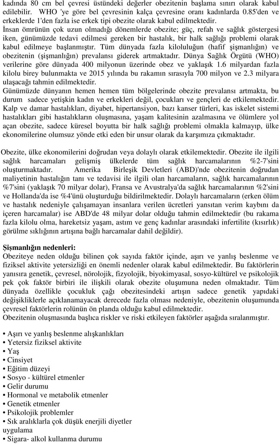 İnsan ömrünün çok uzun olmadığı dönemlerde obezite; güç, refah ve sağlık göstergesi iken, günümüzde tedavi edilmesi gereken bir hastalık, bir halk sağlığı problemi olarak kabul edilmeye başlanmıştır.