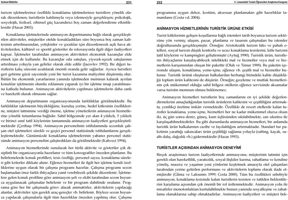 Konaklama işletmelerinde animasyon departmanına bağlı olarak gerçekleştirilen aktiviteler, müşteriler otelde konakladıkları süre boyunca boş zaman kalitesinin artırılmasından, yetişkinler ve çocuklar