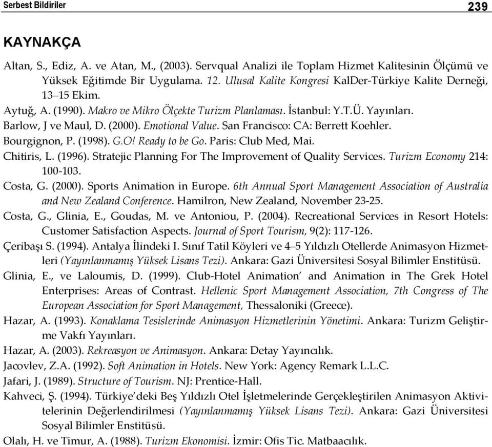 San Francisco: CA: Berrett Koehler. Bourgignon, P. (1998). G.O! Ready to be Go. Paris: Club Med, Mai. Chitiris, L. (1996). Stratejic Planning For The Improvement of Quality Services.