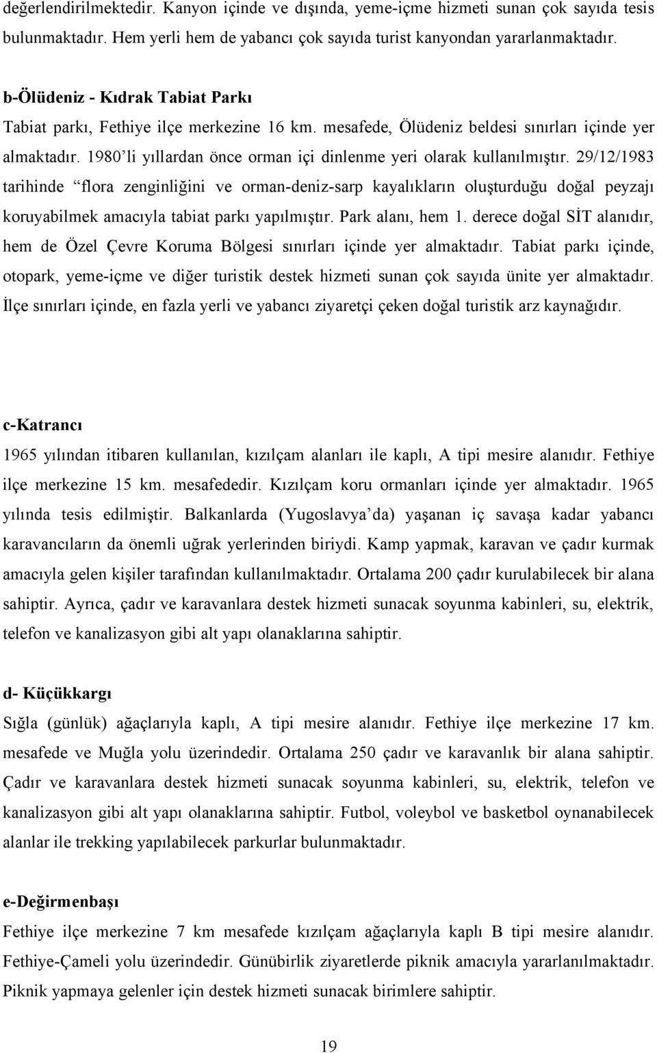 1980 li yıllardan önce orman içi dinlenme yeri olarak kullanılmıştır.