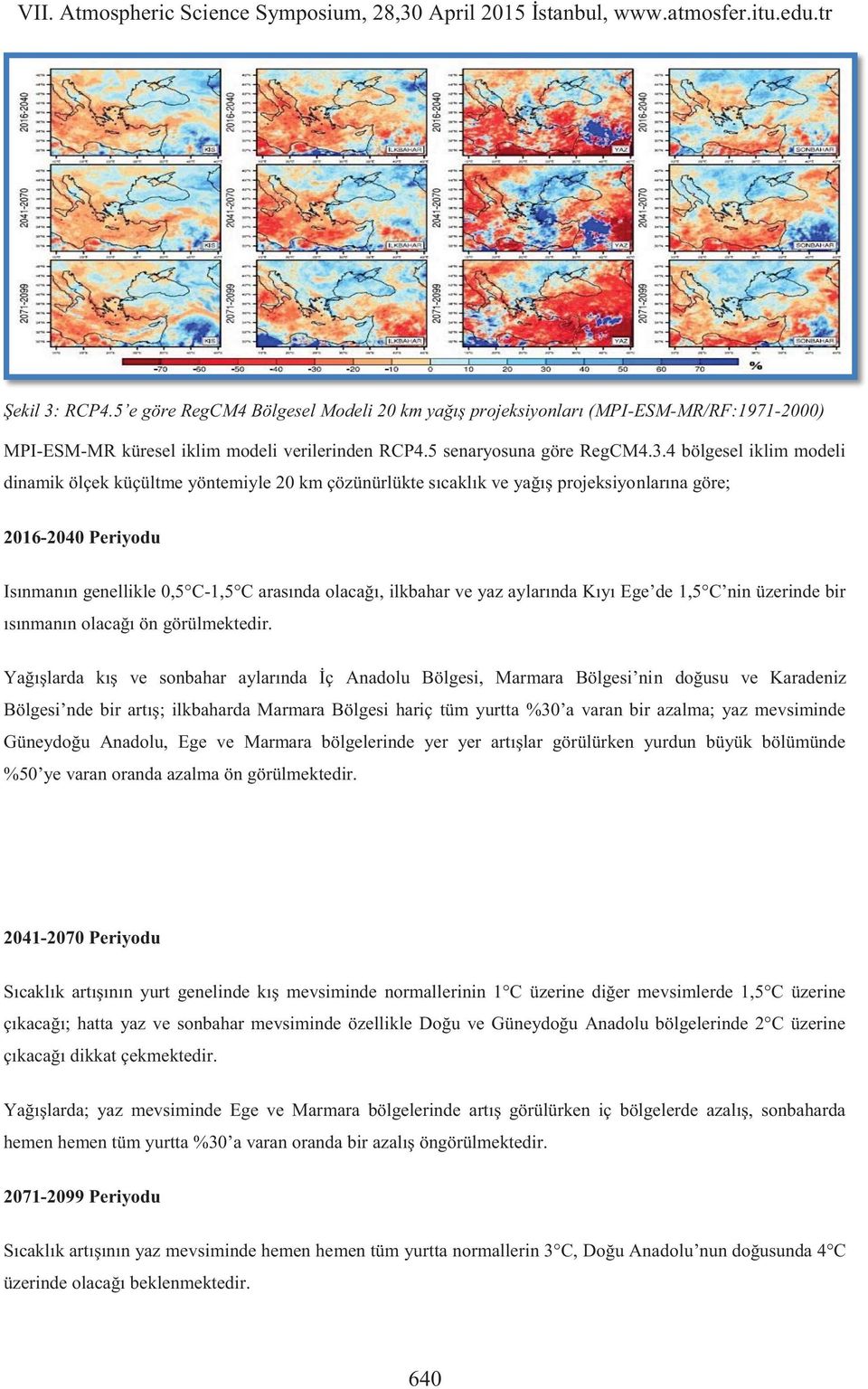 4 bölgesel iklim modeli dinamik ölçek küçültme yöntemiyle 20 km çözünürlükte sıcaklık ve yağış projeksiyonlarına göre; 2016-2040 Periyodu Isınmanın genellikle 0,5 C-1,5 C arasında olacağı, ilkbahar