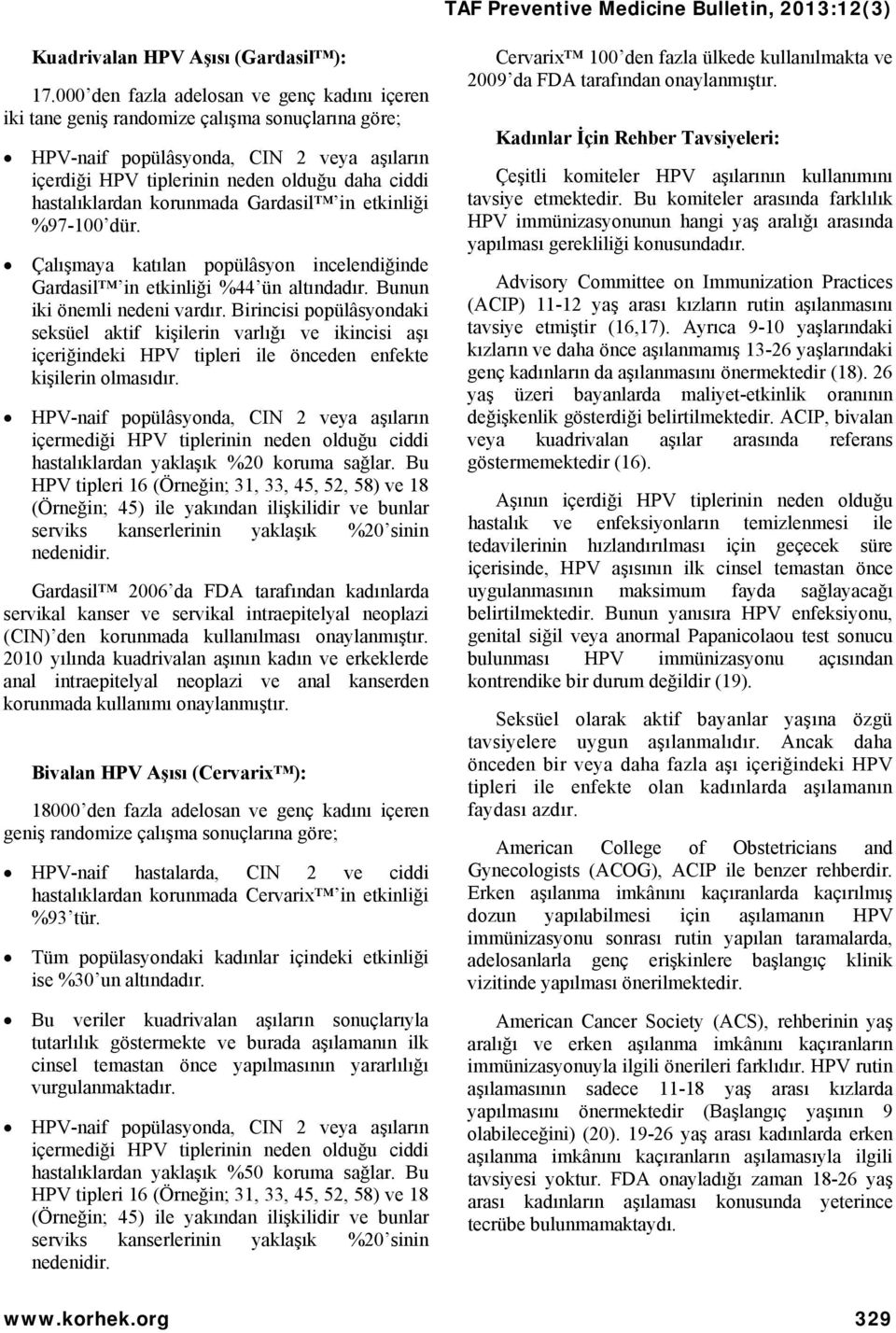 hastalıklardan korunmada Gardasil in etkinliği %97-100 dür. Çalışmaya katılan popülâsyon incelendiğinde Gardasil in etkinliği %44 ün altındadır. Bunun iki önemli nedeni vardır.