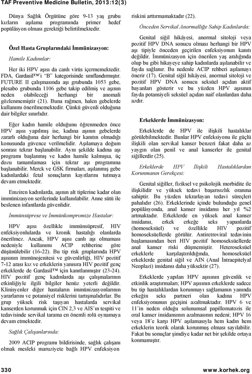 FUTURE II çalışmasında aşı grubunda 1053 gebe, plesabo grubunda 1106 gebe takip edilmiş ve aşının neden olabileceği herhangi bir anomali gözlenmemiştir (21).