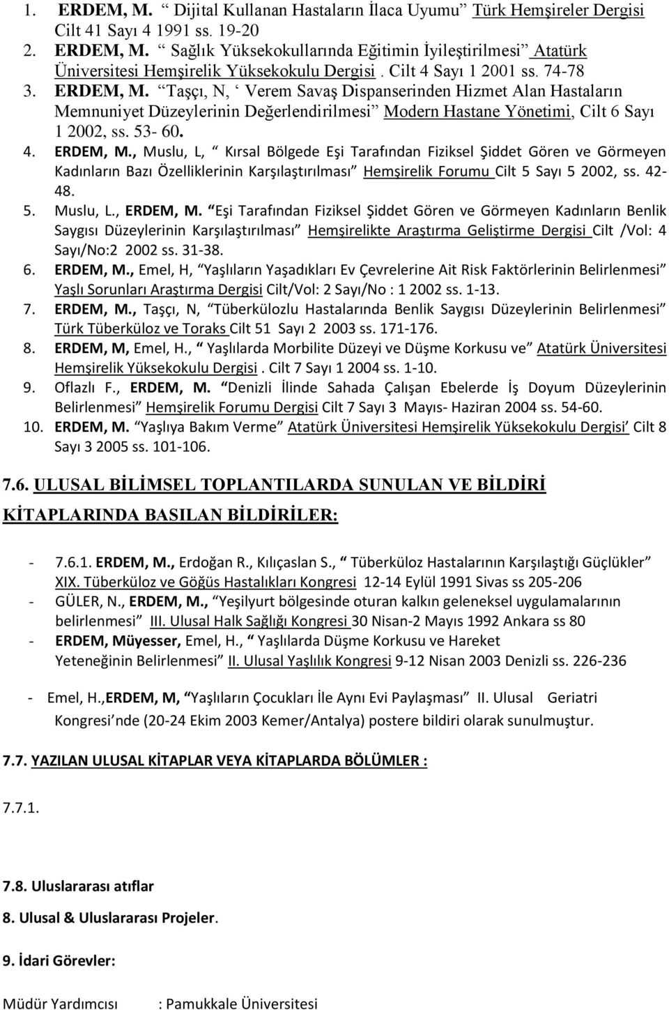 4. ERDEM, M., Muslu, L, Kırsal Bölgede Eşi Tarafından Fiziksel Şiddet Gören ve Görmeyen Kadınların Bazı Özelliklerinin Karşılaştırılması Hemşirelik Forumu Cilt 5 Sayı 5 2002, ss. 42-48. 5. Muslu, L., ERDEM, M.