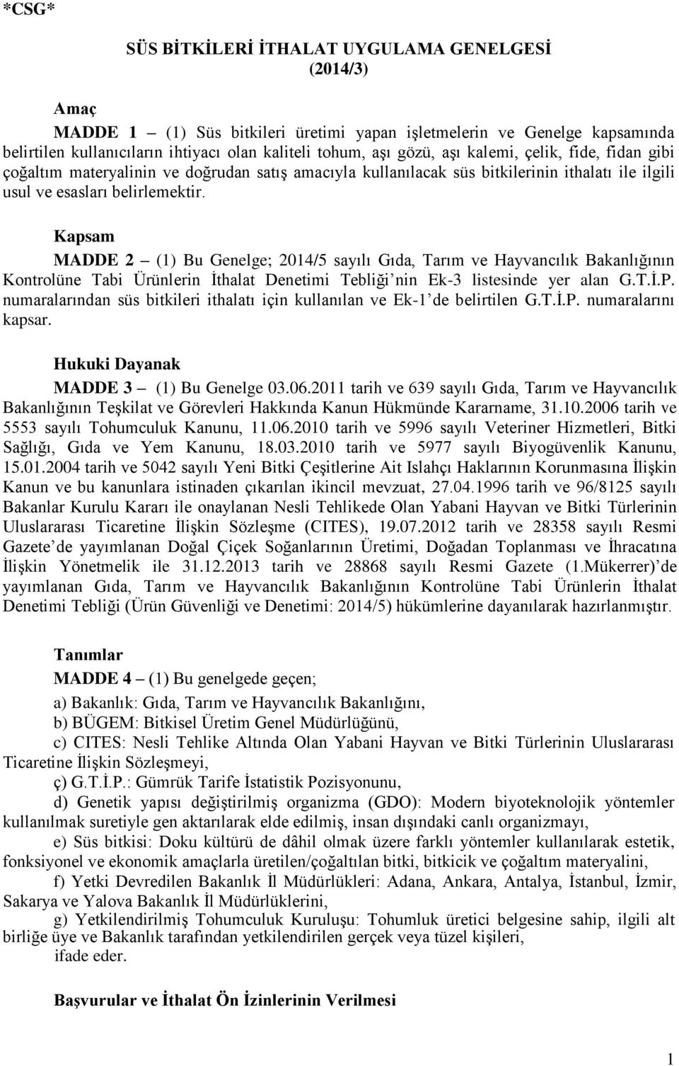 Kapsam MADDE 2 (1) Bu Genelge; 2014/5 sayılı Gıda, Tarım ve Hayvancılık Bakanlığının Kontrolüne Tabi Ürünlerin İthalat Denetimi Tebliği nin Ek-3 listesinde yer alan G.T.İ.P.