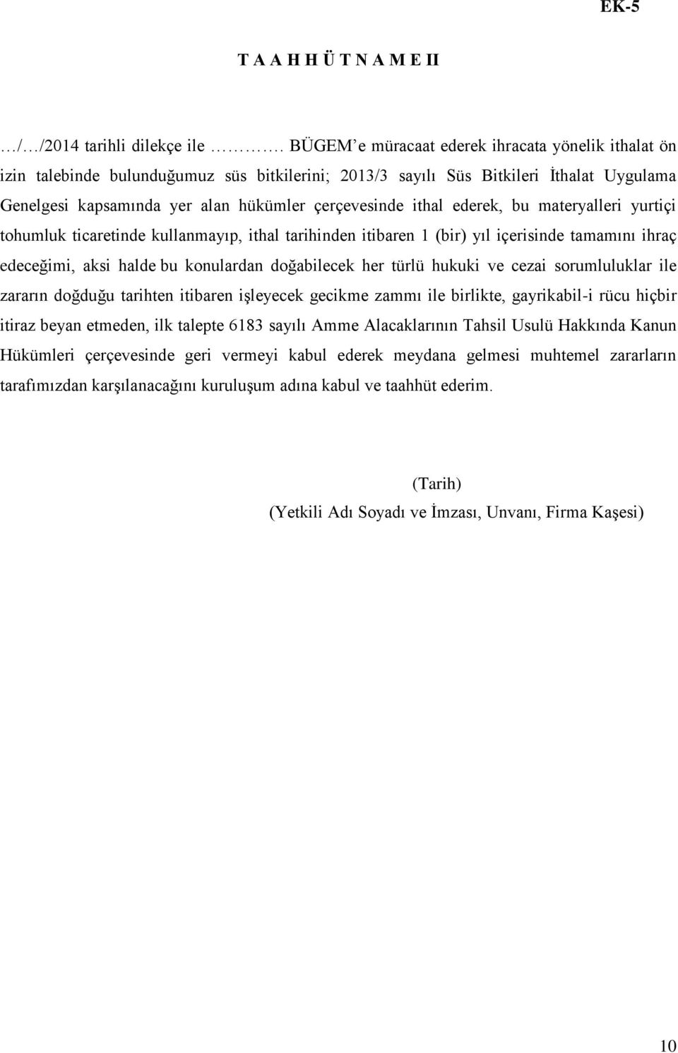 ederek, bu materyalleri yurtiçi tohumluk ticaretinde kullanmayıp, ithal tarihinden itibaren 1 (bir) yıl içerisinde tamamını ihraç edeceğimi, aksi halde bu konulardan doğabilecek her türlü hukuki ve