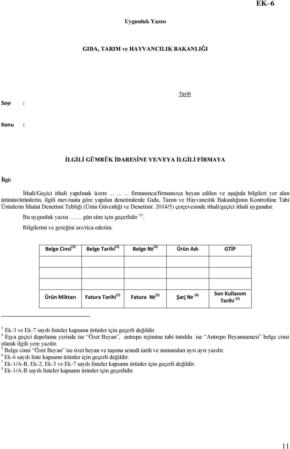 İthalat Denetimi Tebliği (Ürün Güvenliği ve Denetimi: 2014/5) çerçevesinde ithali/geçici ithali uygundur. Bu uygunluk yazısı gün süre için geçerlidir (3). Bilgilerini ve gereğini arz/rica ederim.