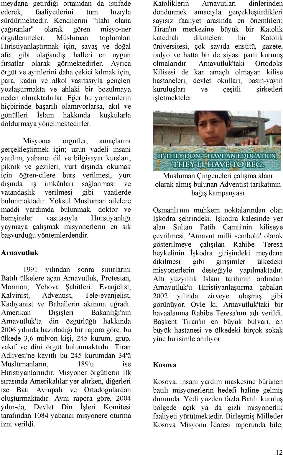 görmektedirler. Ayrıca örgüt ve ayinlerini daha çekici kılmak için, para, kadın ve alkol vasıtasıyla gençleri yozlaştırmakta ve ahlaki bir bozulmaya neden olmaktadırlar.