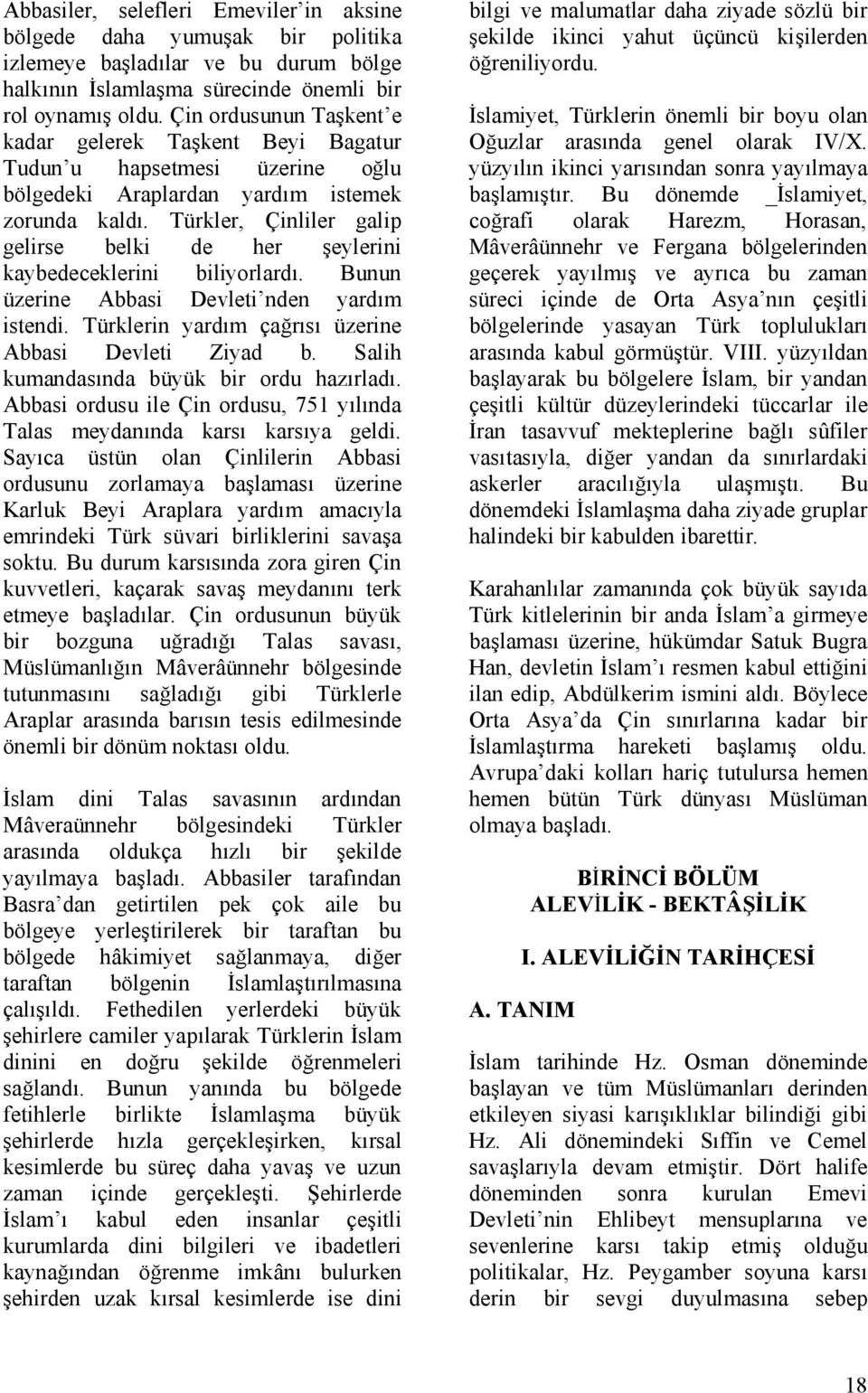 Türkler, Çinliler galip gelirse belki de her şeylerini kaybedeceklerini biliyorlardı. Bunun üzerine Abbasi Devleti nden yardım istendi. Türklerin yardım çağrısı üzerine Abbasi Devleti Ziyad b.