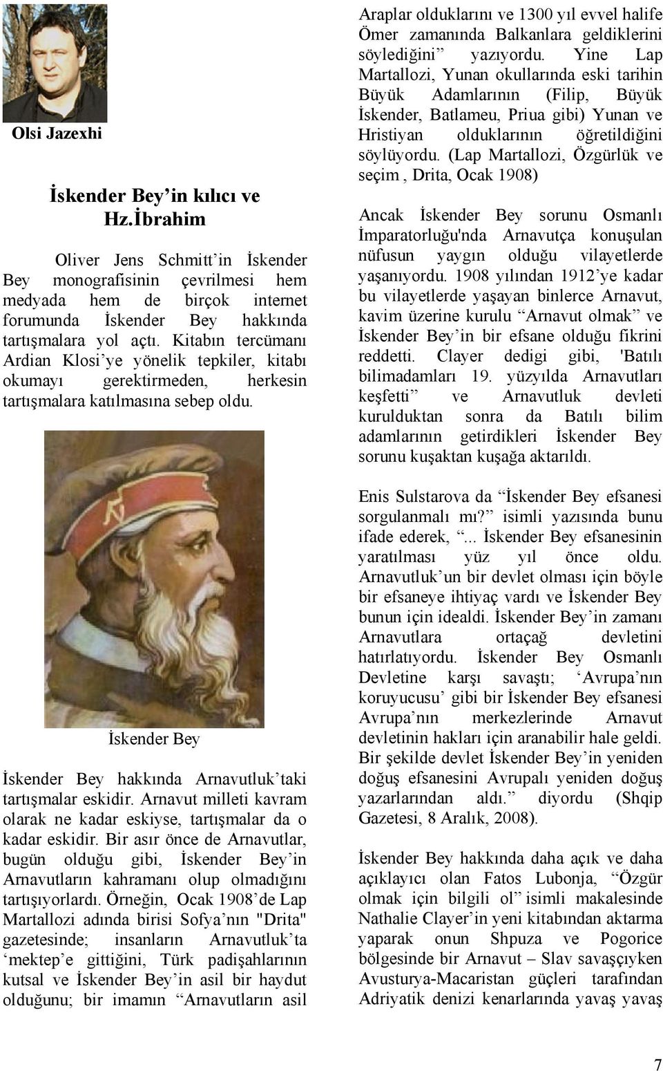 Kitabın tercümanı Ardian Klosi ye yönelik tepkiler, kitabı okumayı gerektirmeden, herkesin tartışmalara katılmasına sebep oldu. İskender Bey İskender Bey hakkında Arnavutluk taki tartışmalar eskidir.