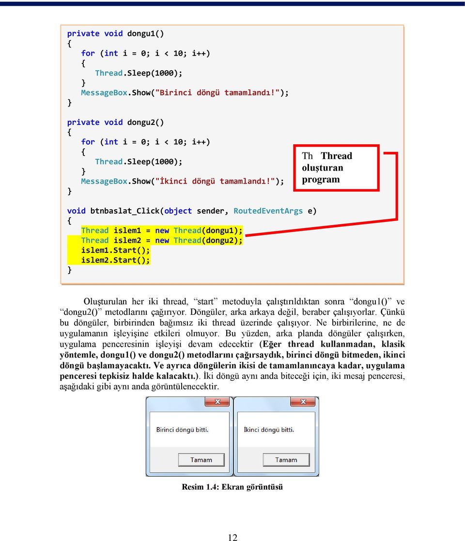 start(); Oluşturulan her iki thread, start metoduyla çalıştırıldıktan sonra dongu1() ve dongu2() metodlarını çağırıyor. Döngüler, arka arkaya değil, beraber çalışıyorlar.