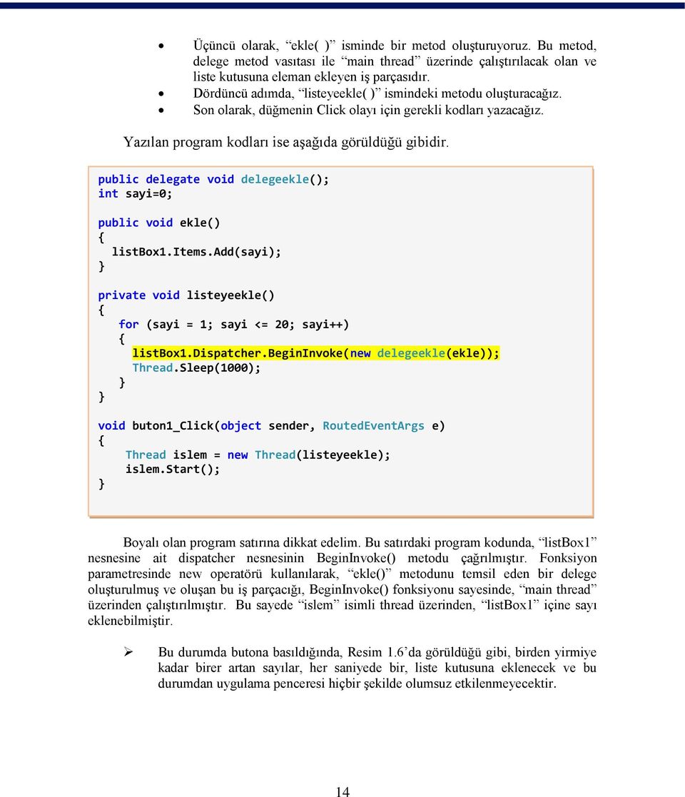 public delegate void delegeekle(); int sayi=0; public void ekle() listbox1.items.add(sayi); private void listeyeekle() for (sayi = 1; sayi <= 20; sayi++) listbox1.dispatcher.