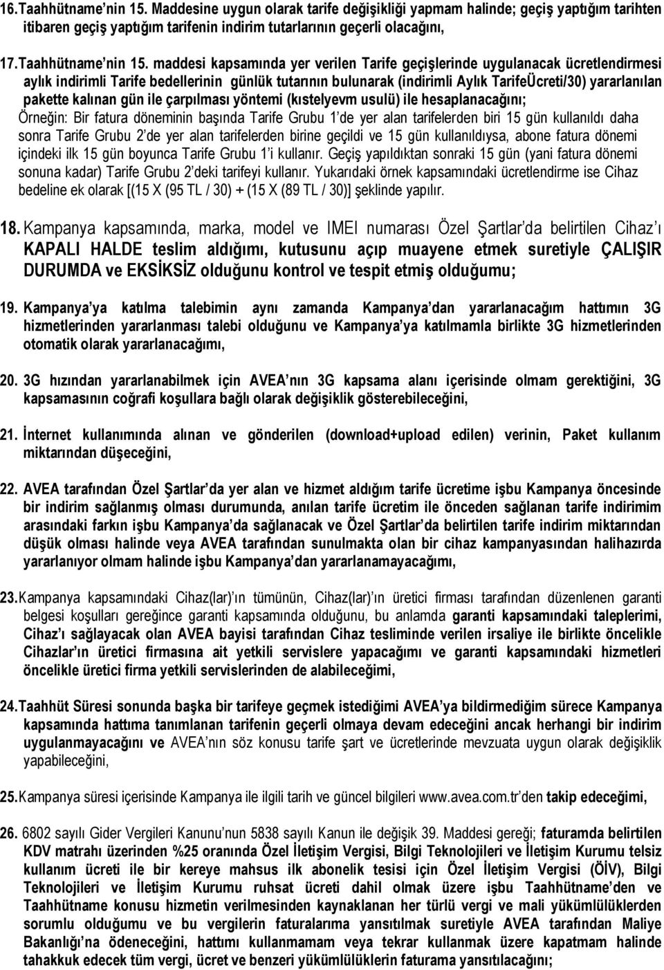 maddesi kapsamında yer verilen Tarife geçişlerinde uygulanacak ücretlendirmesi aylık indirimli Tarife bedellerinin günlük tutarının bulunarak (indirimli Aylık TarifeÜcreti/30) yararlanılan pakette