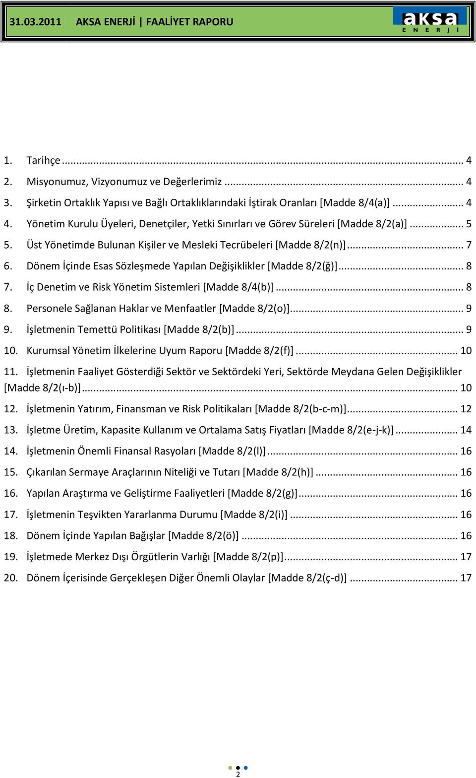 Dönem İçinde Esas Sözleşmede Yapılan Değişiklikler *Madde 8/2(ğ)+... 8 7. İç Denetim ve Risk Yönetim Sistemleri *Madde 8/4(b)+... 8 8. Personele Sağlanan Haklar ve Menfaatler *Madde 8/2(o)+... 9 9.