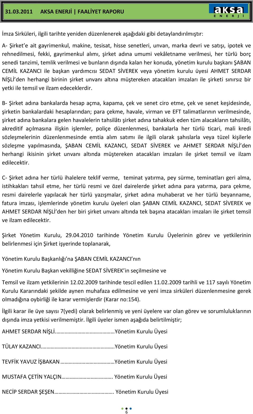 CEMİL KAZANCI ile başkan yardımcısı SEDAT SİVEREK veya yönetim kurulu üyesi AHMET SERDAR NİŞLİ den herhangi birinin şirket unvanı altına müştereken atacakları imzaları ile şirketi sınırsız bir yetki