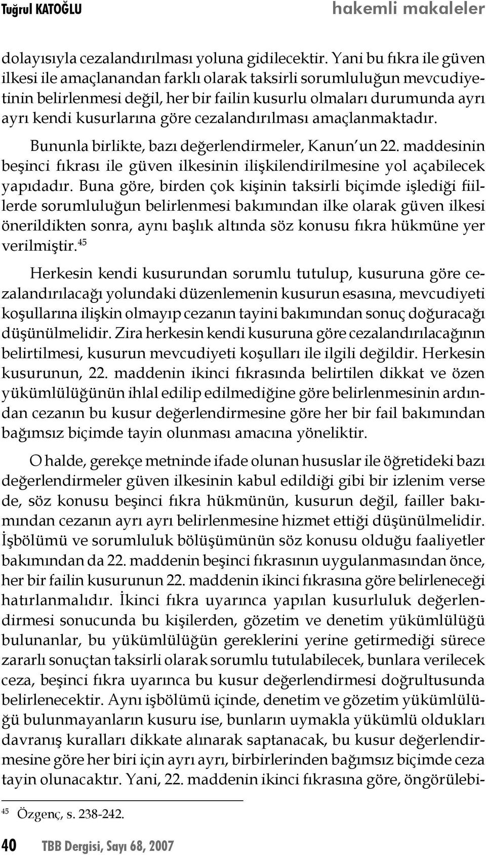 cezalandırılması amaçlanmaktadır. Bununla birlikte, bazı değerlendirmeler, Kanun un 22. maddesinin beşinci fıkrası ile güven ilkesinin ilişkilendirilmesine yol açabilecek yapıdadır.