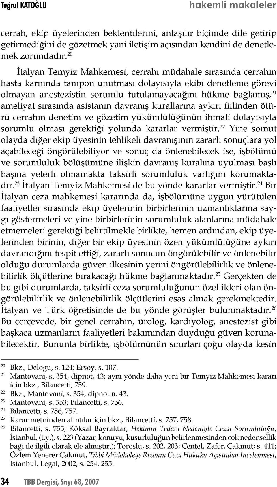 ameliyat sırasında asistanın davranış kurallarına aykırı fiilinden ötürü cerrahın denetim ve gözetim yükümlülüğünün ihmali dolayısıyla sorumlu olması gerektiği yolunda kararlar vermiştir.