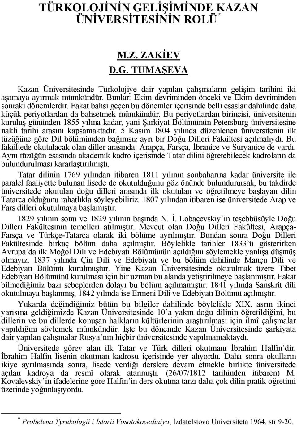 Bu periyotlardan birincisi, üniversitenin kuruluş gününden 1855 yılına kadar, yani Şarkiyat Bölümünün Petersburg üniversitesine nakli tarihi arasını kapsamaktadır.