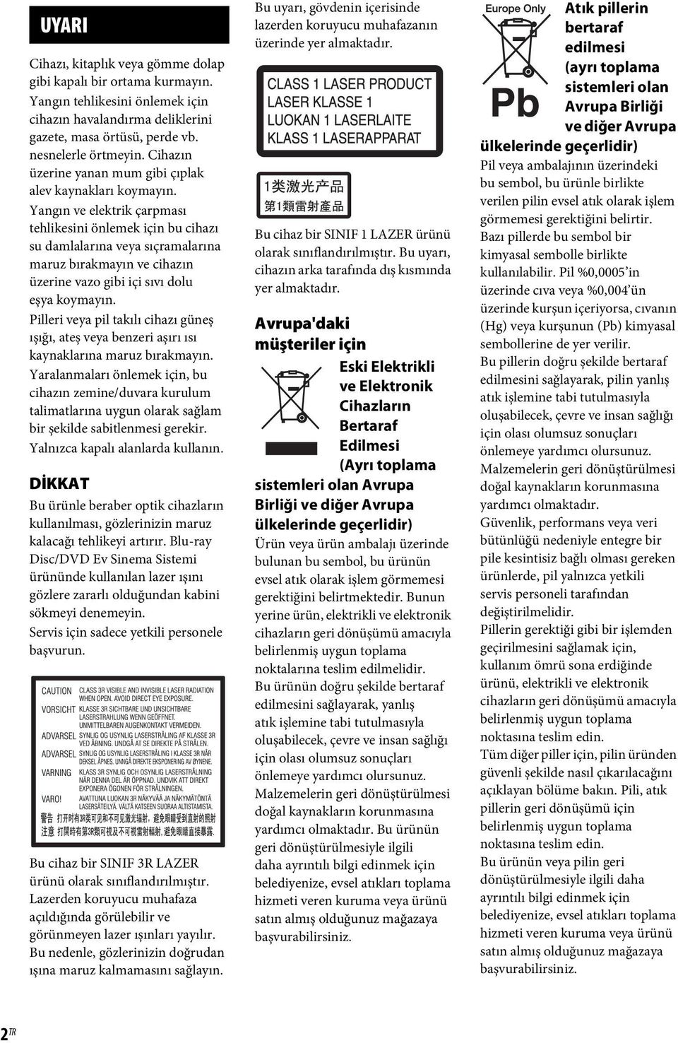 Yangın ve elektrik çarpması tehlikesini önlemek için bu cihazı su damlalarına veya sıçramalarına maruz bırakmayın ve cihazın üzerine vazo gibi içi sıvı dolu eşya koymayın.