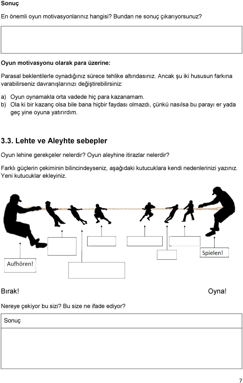 b) Ola ki bir kazanç olsa bile bana hiçbir faydası olmazdı, çünkü nasılsa bu parayı er yada geç yine oyuna yatırırdım. 3.3. Lehte ve Aleyhte sebepler Oyun lehine gerekçeler nelerdir?