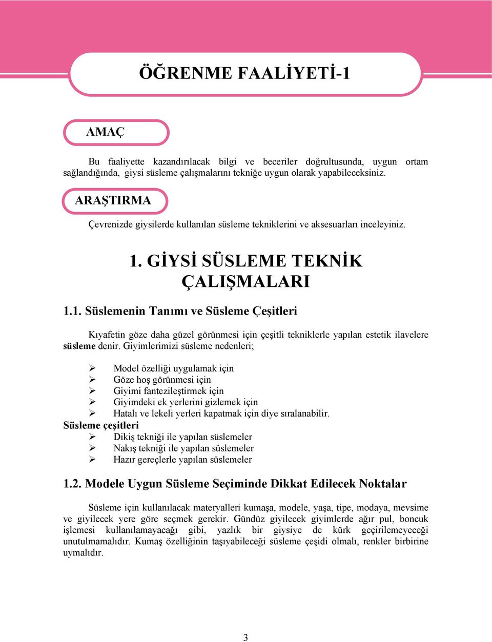 GİYSİ SÜSLEME TEKNİK ÇALIŞMALARI 1.1. Süslemenin Tanımı ve Süsleme Çeşitleri Kıyafetin göze daha güzel görünmesi için çeşitli tekniklerle yapılan estetik ilavelere süsleme denir.