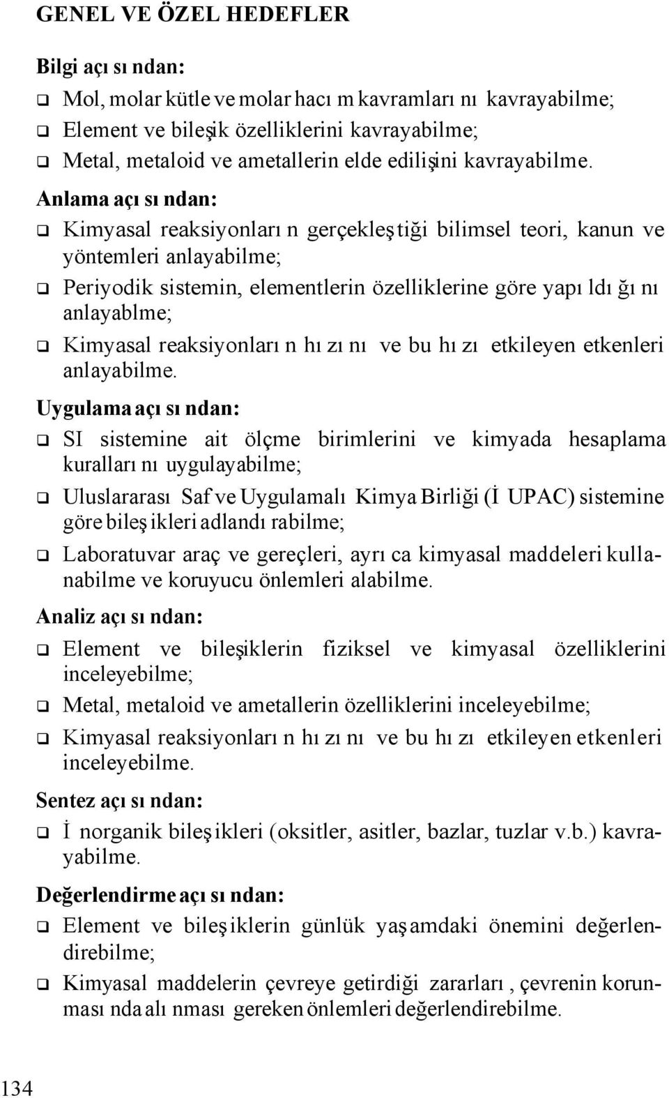 Anlama açısından: q Kimyasal reaksiyonların gerçekleştiği bilimsel teori, kanun ve yöntemleri anlayabilme; q Periyodik sistemin, elementlerin özelliklerine göre yapıldığını anlayablme; q Kimyasal